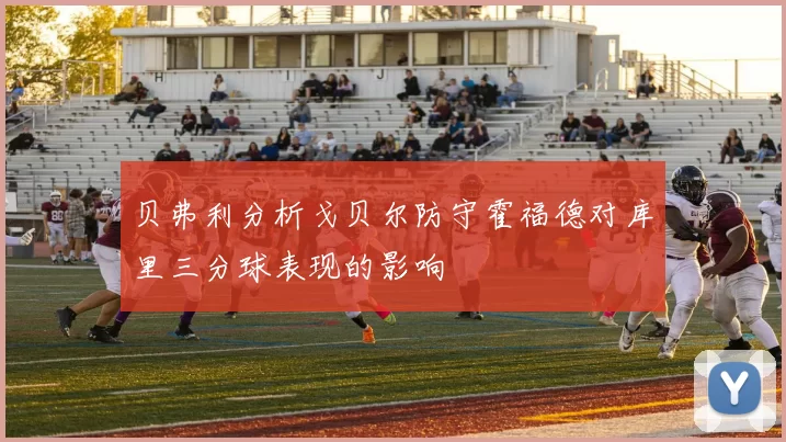 贝弗利分析戈贝尔防守霍福德对库里三分球表现的影响